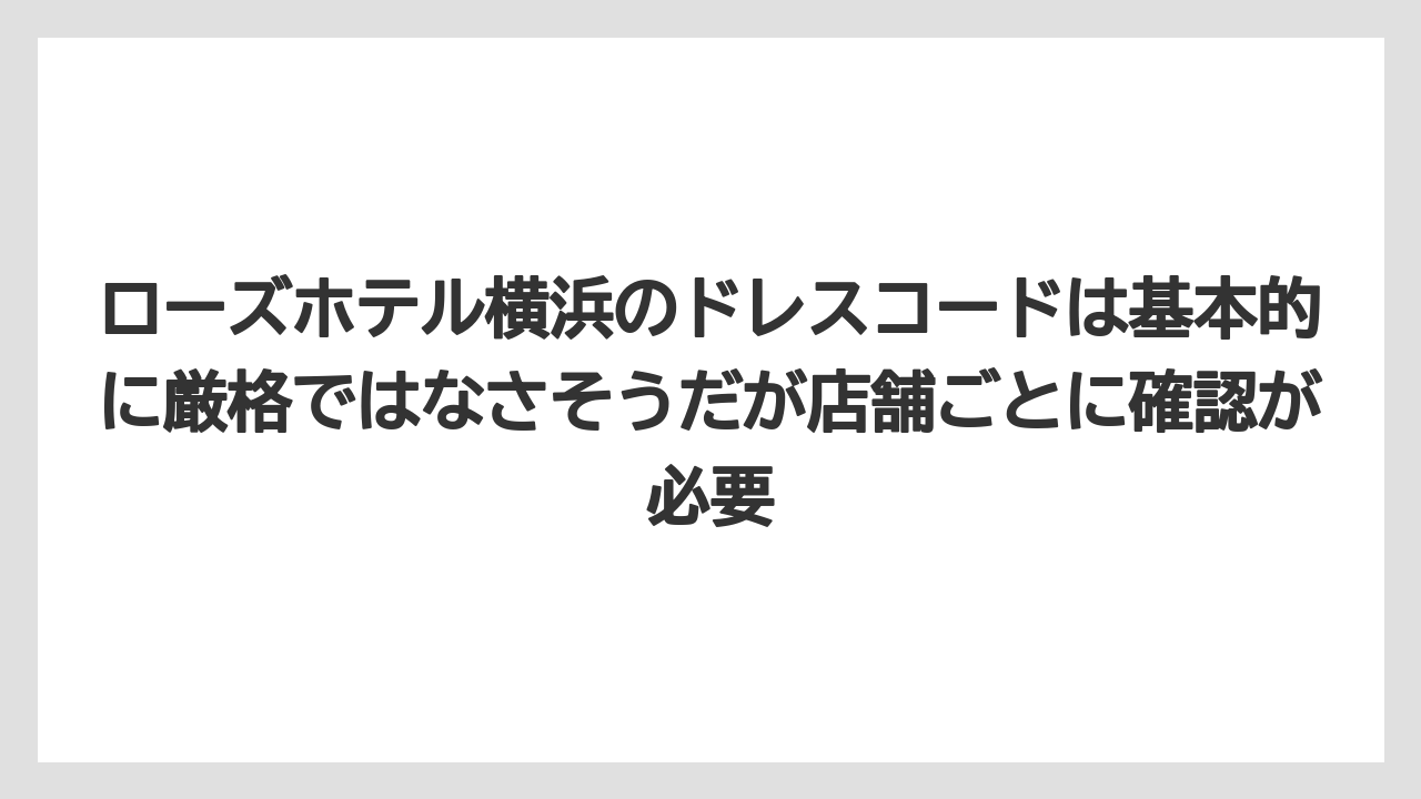 【リゾート】【宿泊】【旅】ローズホテル横浜のドレスコードは基本的に厳格ではなさそうだが店舗ごとに確認が必要