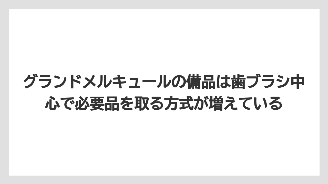 【リゾート】【宿泊】【旅】グランドメルキュールの備品は歯ブラシ中心で必要品を取る方式が増えている