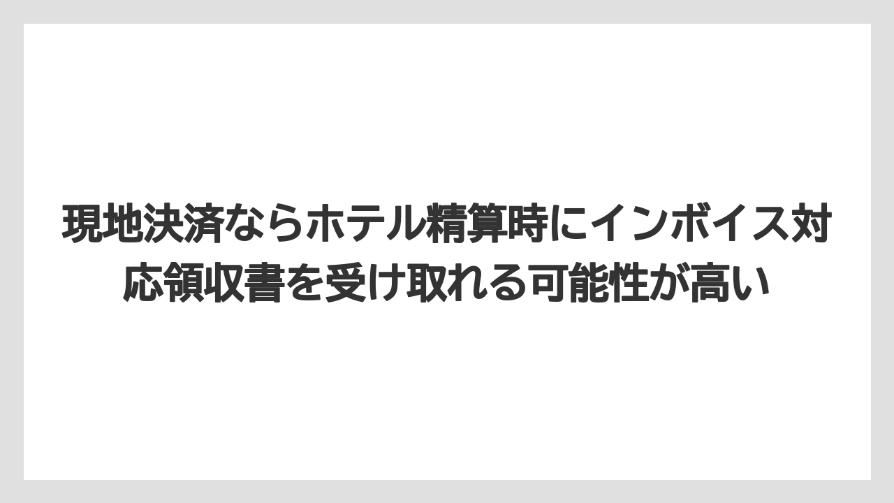 【リゾート】【宿泊】【旅】現地決済ならホテル精算時にインボイス対応領収書を受け取れる可能性が高い