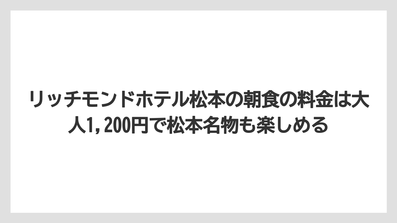 【リゾート】【宿泊】【旅】リッチモンドホテル松本の朝食の料金は大人1,200円で松本名物も楽しめる