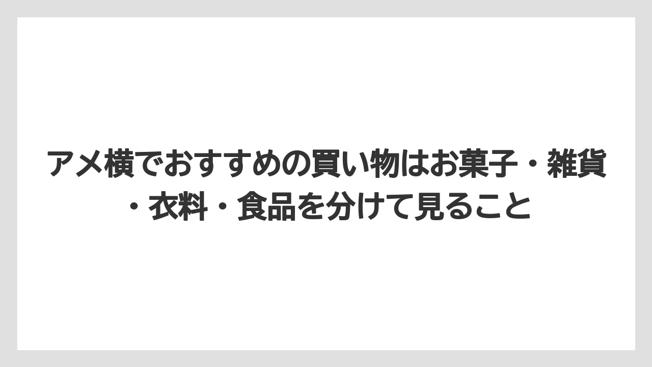 【リゾート】【宿泊】【旅】アメ横でおすすめの買い物はお菓子・雑貨・衣料・食品を分けて見ること