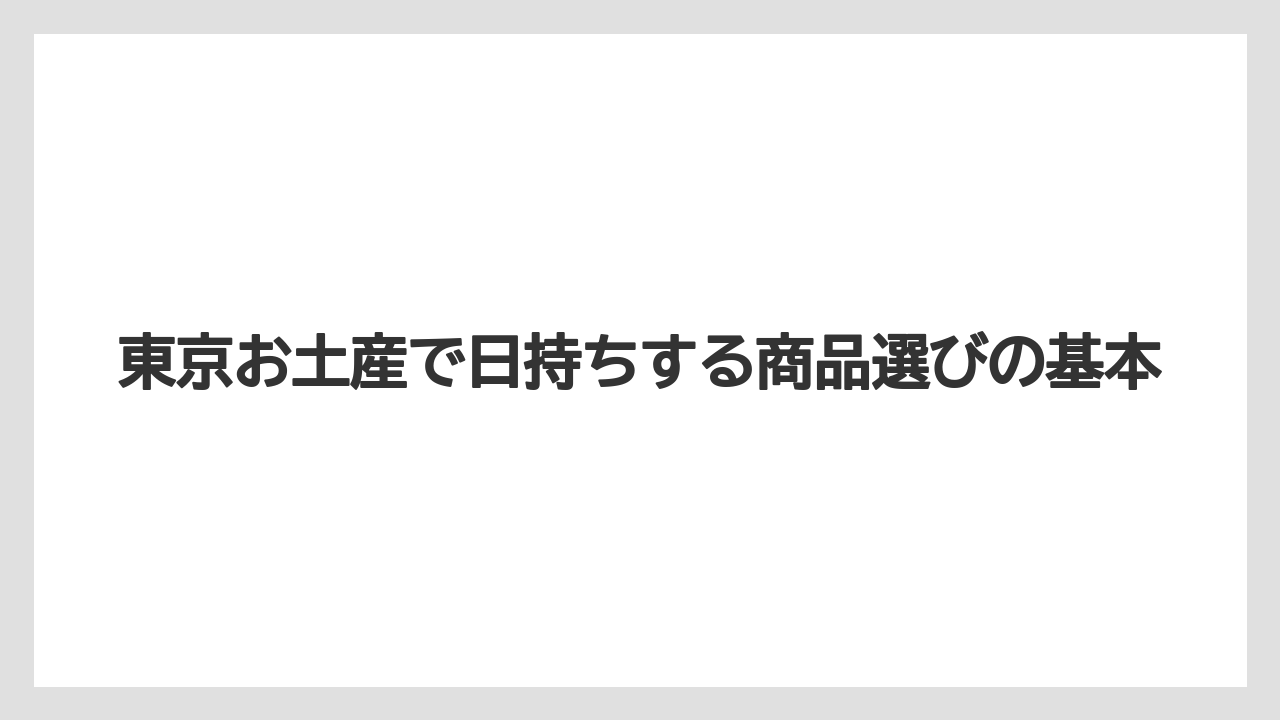 東京お土産で日持ちする商品選びの基本