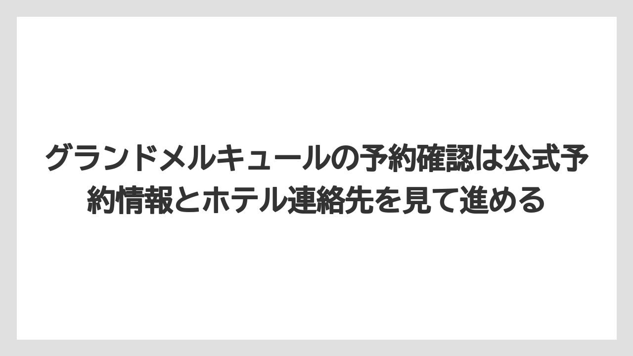 【リゾート】【国内旅行】【宿泊】【旅】グランドメルキュールの予約確認は公式予約情報とホテル連絡先を見て進める