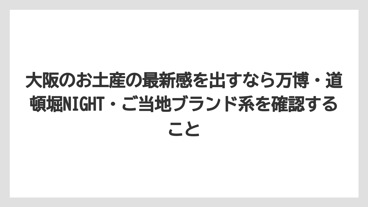 【リゾート】【宿泊】【旅】大阪のお土産の最新感を出すなら万博・道頓堀NIGHT・ご当地ブランド系を確認すること
