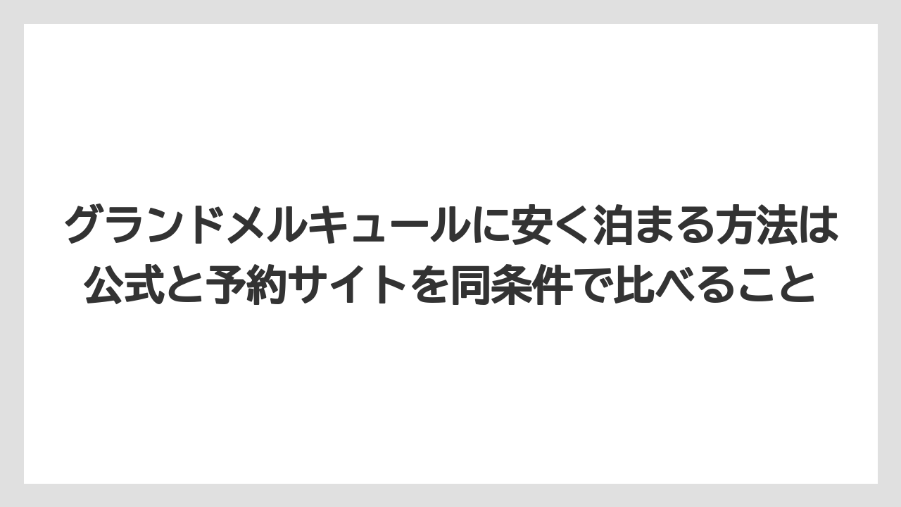 【リゾート】【宿泊】【旅】グランドメルキュールに安く泊まる方法は公式と予約サイトを同条件で比べること