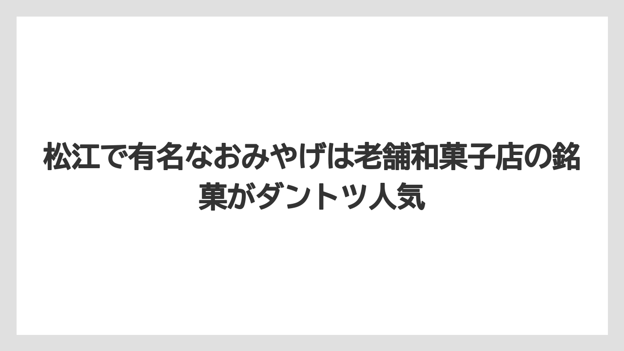 【リゾート】【宿泊】【旅】松江で有名なおみやげは老舗和菓子店の銘菓がダントツ人気