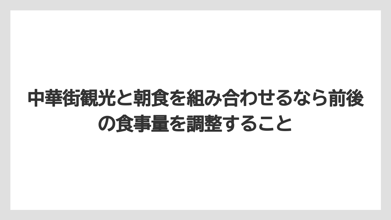 【リゾート】【国内旅行】【宿泊】【旅】中華街観光と朝食を組み合わせるなら前後の食事量を調整すること