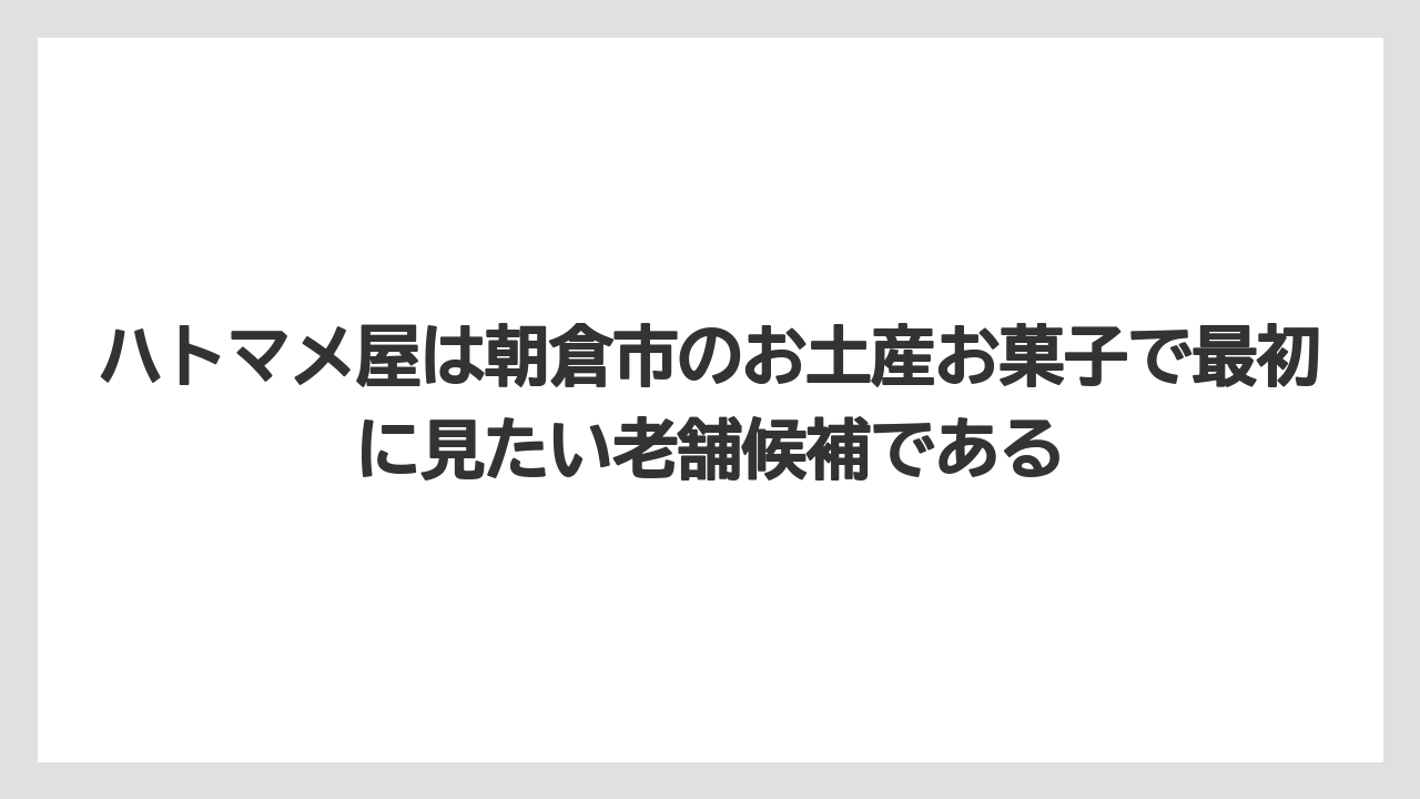 【リゾート】【宿泊】【旅】ハトマメ屋は朝倉市のお土産お菓子で最初に見たい老舗候補である