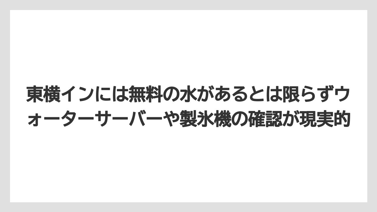 【アパホテル】【宿泊】【旅】【東横イン】【楽天トラベル】東横インには無料の水があるとは限らずウォーターサーバーや製氷機の確認が現実的