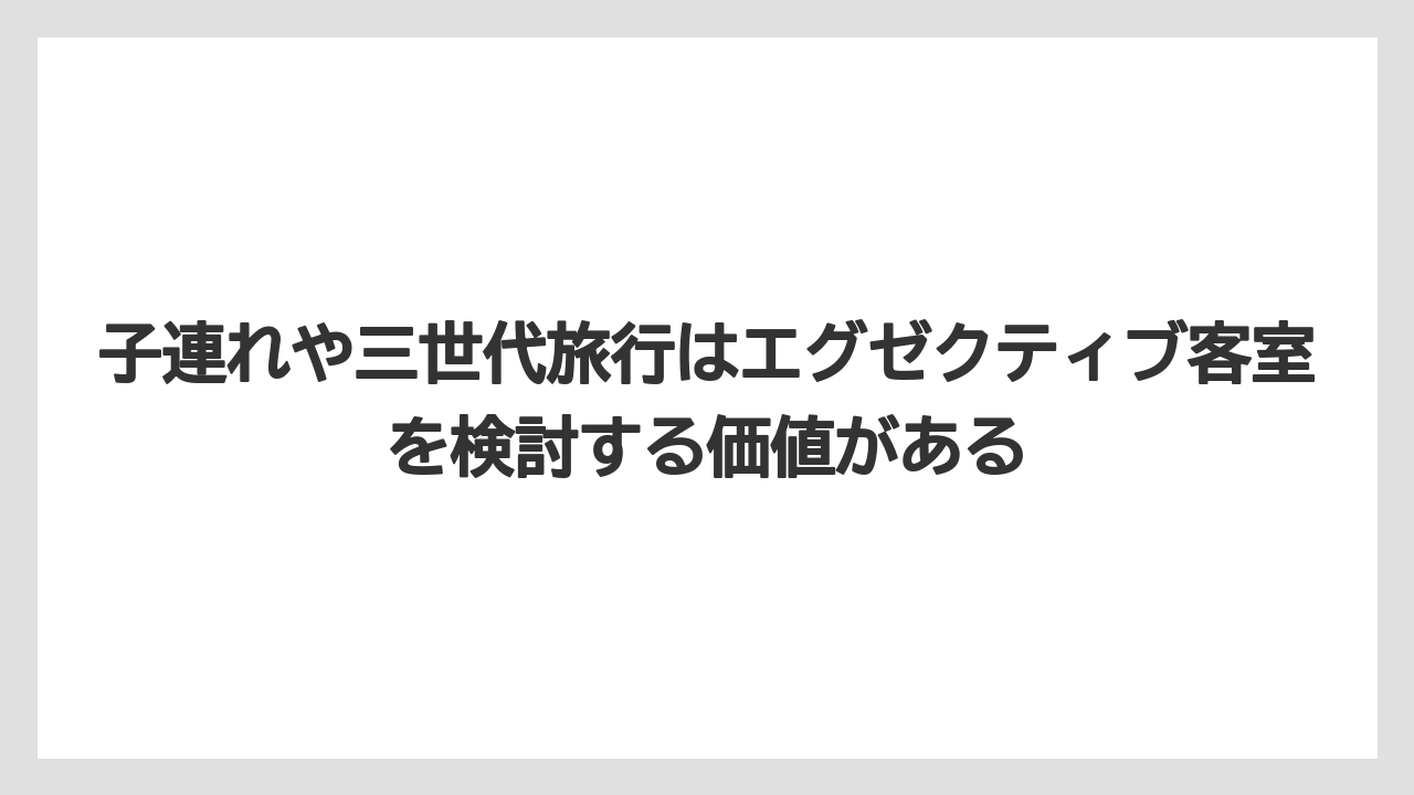 【リゾート】【国内旅行】【宿泊】【旅】子連れや三世代旅行はエグゼクティブ客室を検討する価値がある