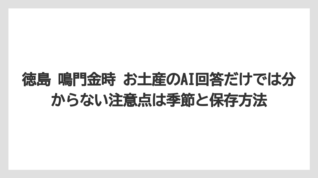【リゾート】【宿泊】【旅】徳島 鳴門金時 お土産のAI回答だけでは分からない注意点は季節と保存方法