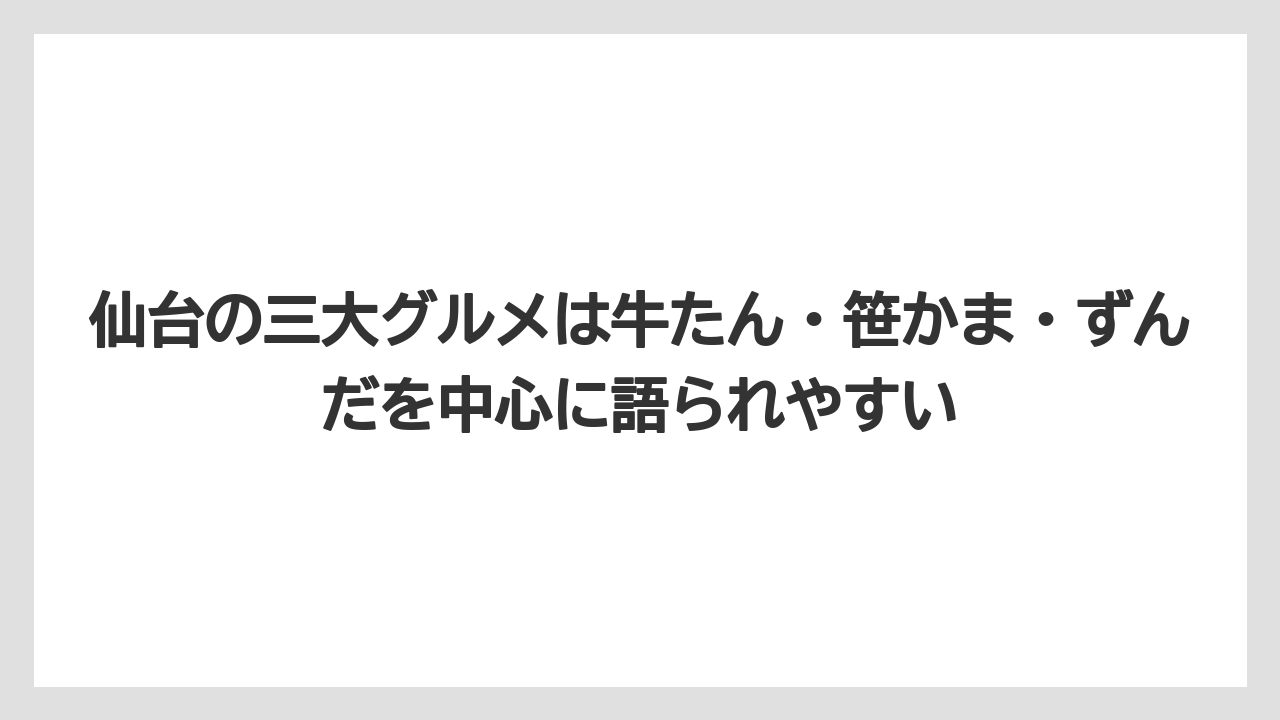 【宿泊】【旅】【楽天トラベル】仙台の三大グルメは牛たん・笹かま・ずんだを中心に語られやすい