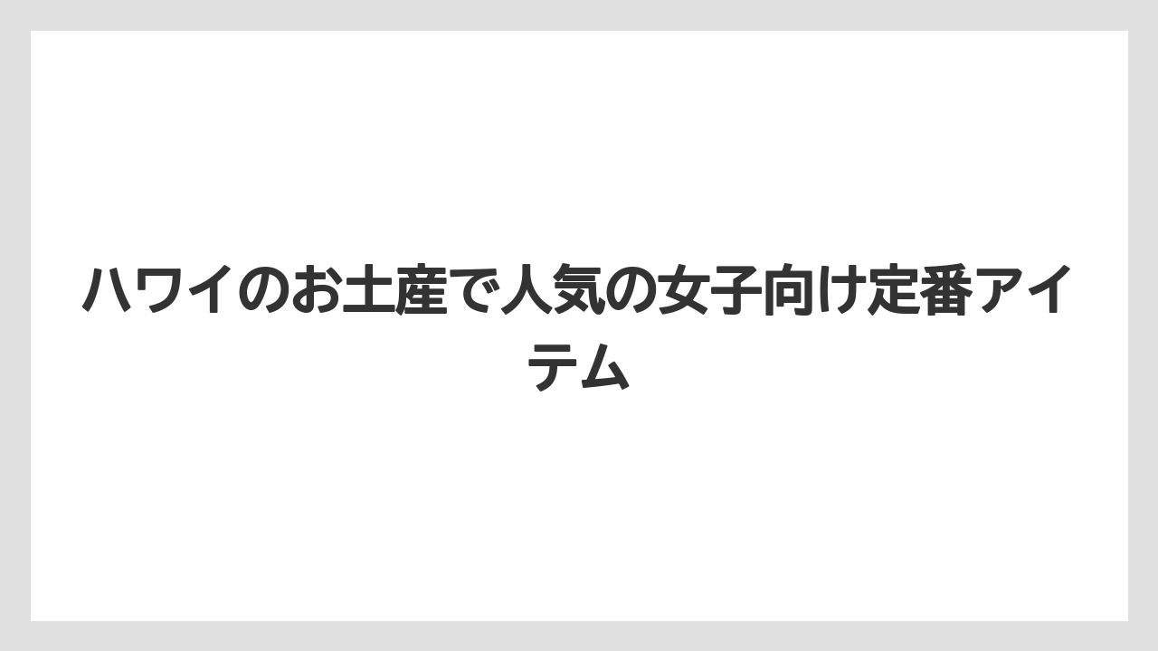 ハワイのお土産で人気の女子向け定番アイテム