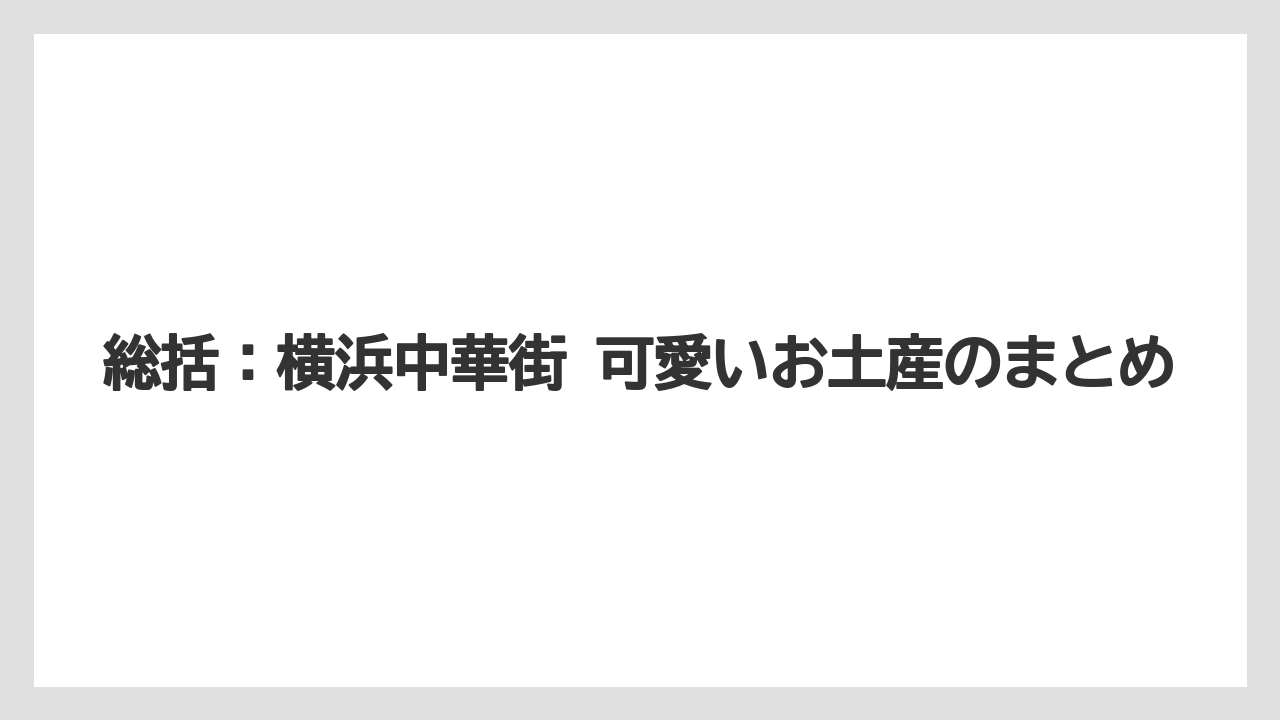 【リゾート】【宿泊】【旅】総括:横浜中華街 可愛いお土産のまとめ
