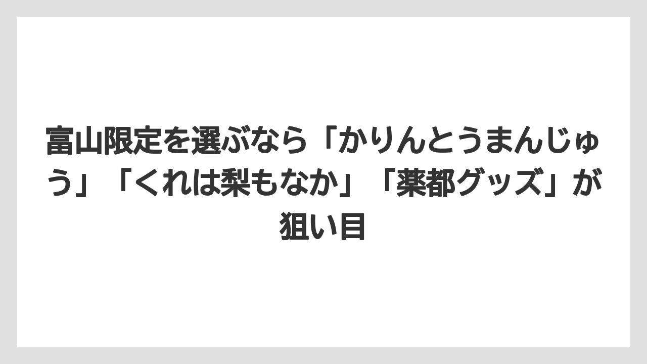 【リゾート】【宿泊】【旅】富山限定を選ぶなら「かりんとうまんじゅう」「くれは梨もなか」「薬都グッズ」が狙い目