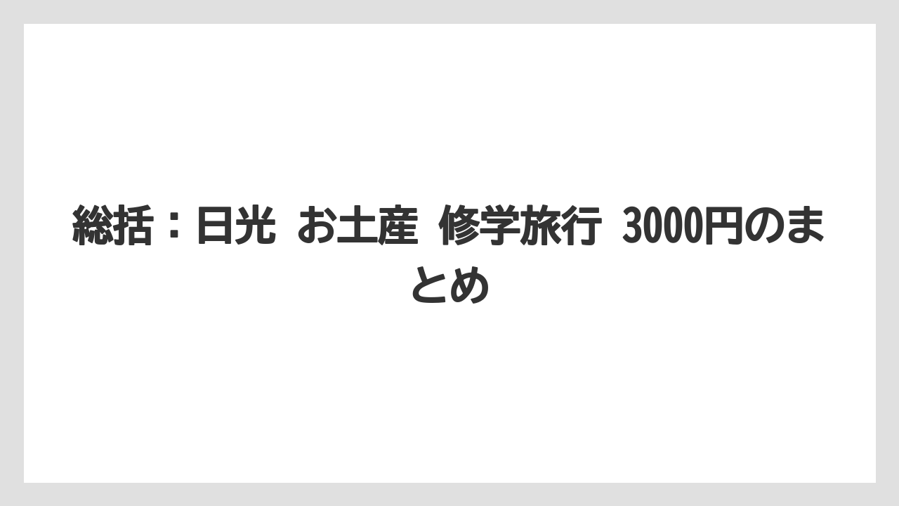 【リゾート】【宿泊】【旅】総括：日光 お土産 修学旅行 3000円のまとめ