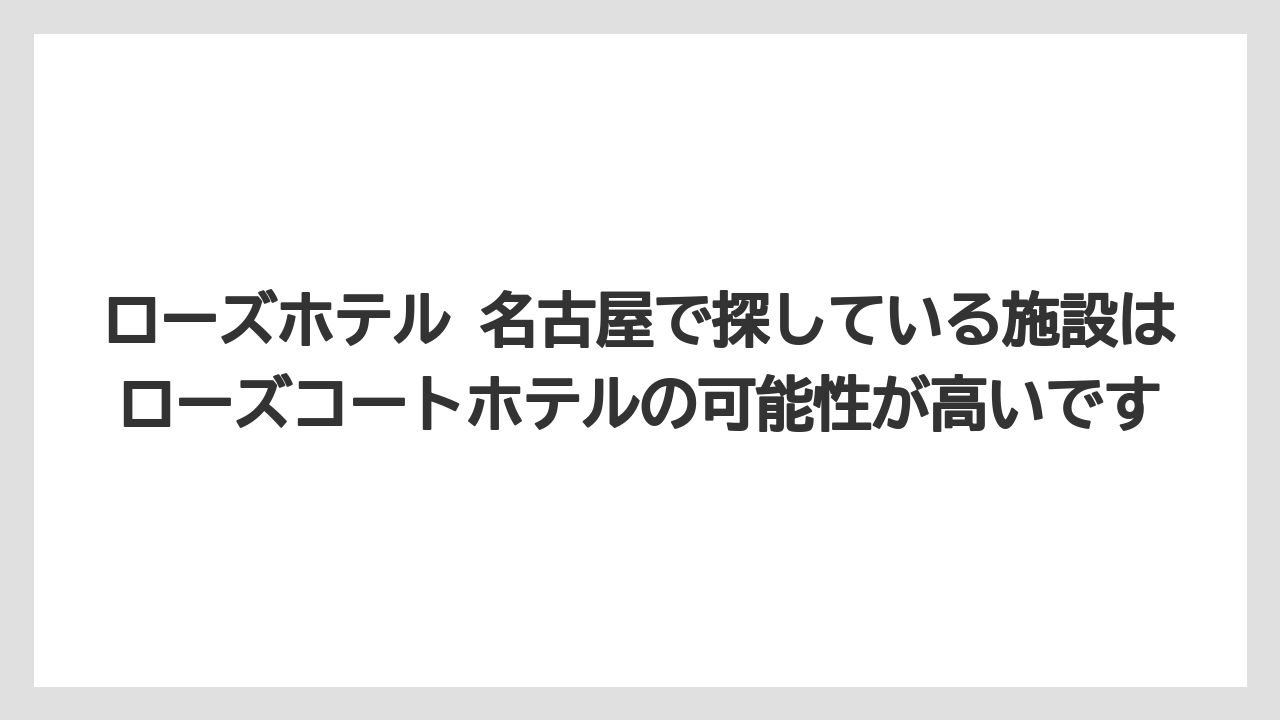 【リゾート】【宿泊】【旅】ローズホテル 名古屋で探している施設はローズコートホテルの可能性が高いです