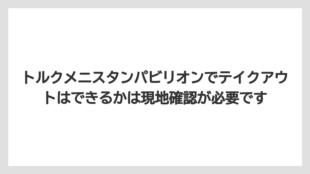 【リゾート】【宿泊】【旅】トルクメニスタンパビリオンでテイクアウトはできるかは現地確認が必要です