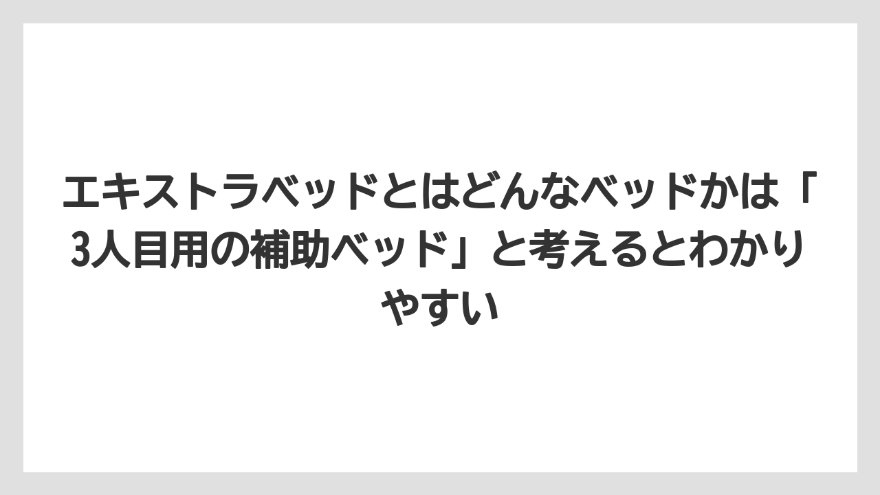 【リゾート】【宿泊】【旅】エキストラベッドとはどんなベッドかは「3人目用の補助ベッド」と考えるとわかりやすい