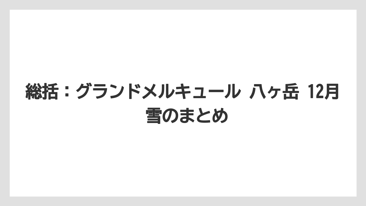 【リゾート】【宿泊】【旅】総括：グランドメルキュール 八ヶ岳 12月 雪のまとめ
