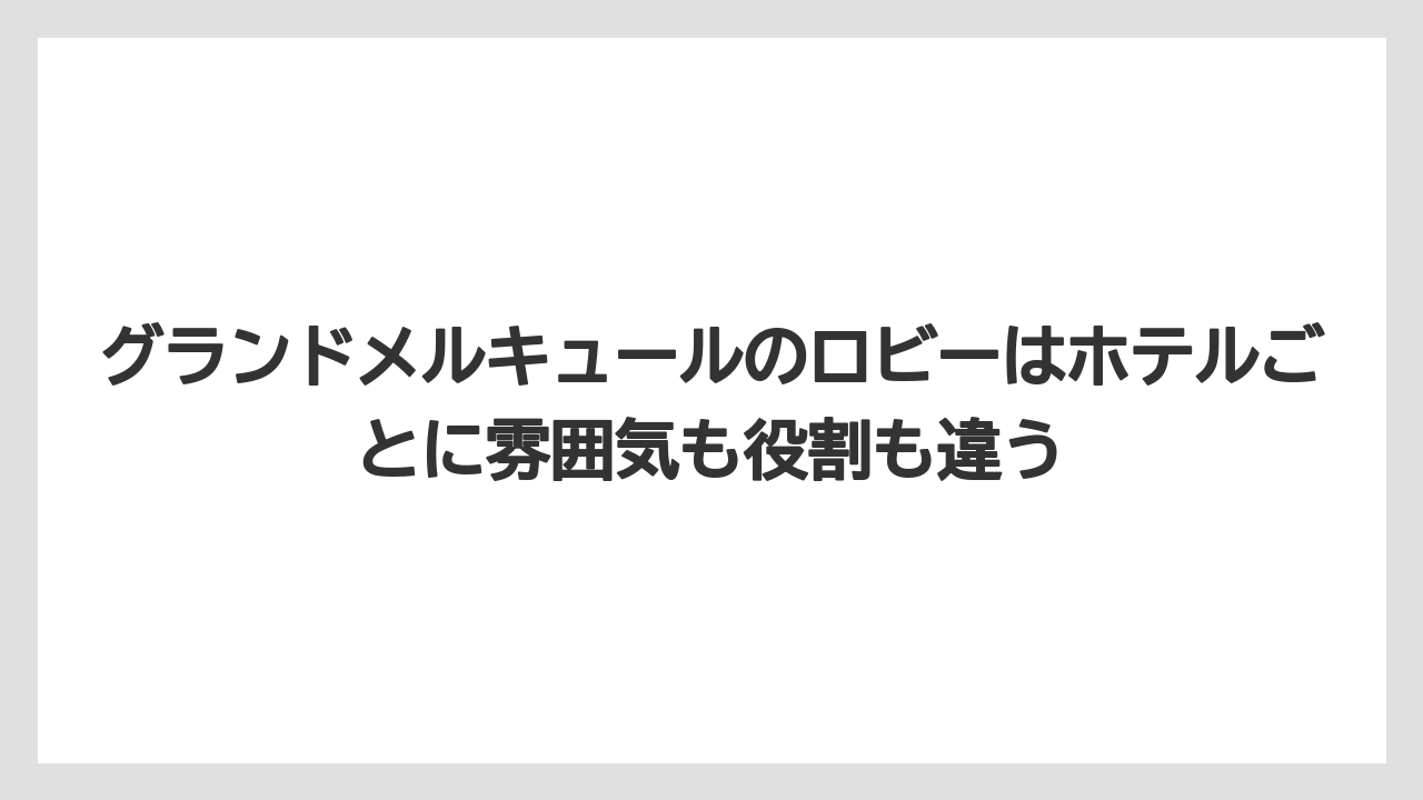 【リゾート】【宿泊】【旅】グランドメルキュールのロビーはホテルごとに雰囲気も役割も違う