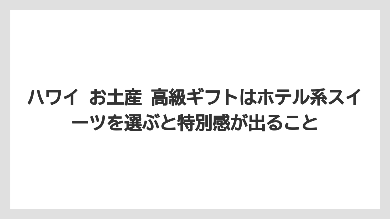【リゾート】【宿泊】【旅】ハワイ お土産 高級ギフトはホテル系スイーツを選ぶと特別感が出ること