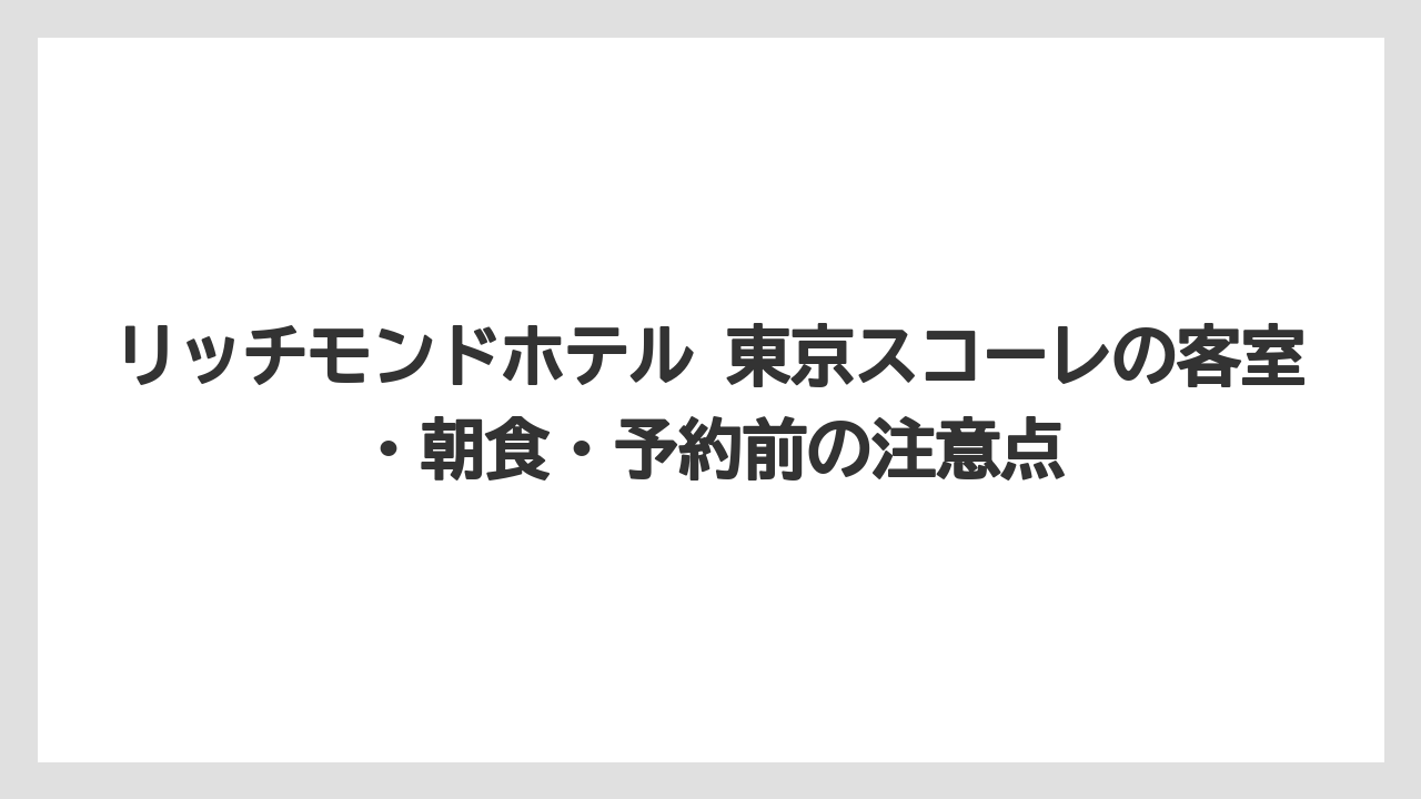 【リゾート】【宿泊】【旅】リッチモンドホテル 東京で探すなら押上・浅草・錦糸町エリアの位置関係を押さえるべきである