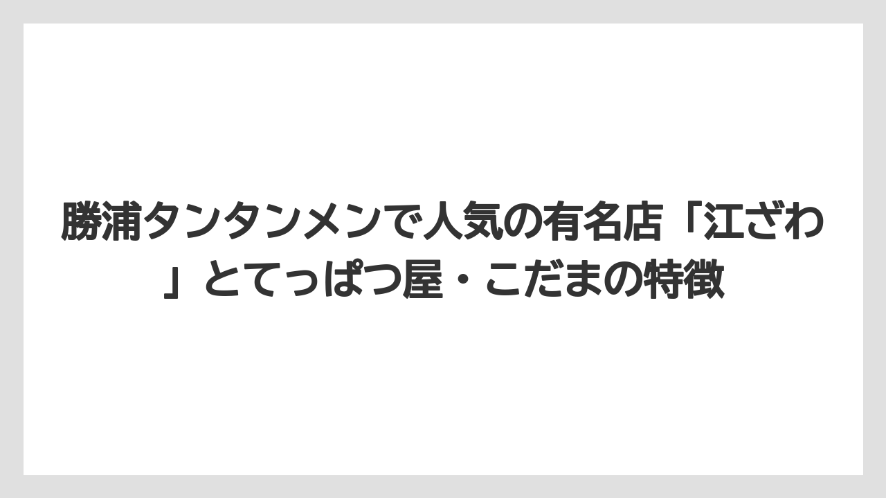 【リゾート】【宿泊】【旅】勝浦タンタンメンで人気の有名店「江ざわ」とてっぱつ屋・こだまの特徴