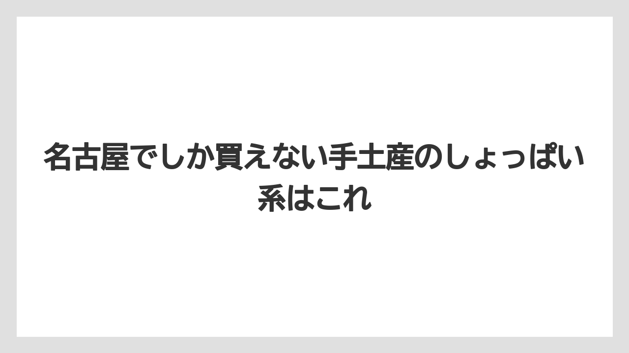 【リゾート】【宿泊】【旅】名古屋でしか買えない手土産のしょっぱい系はこれ
