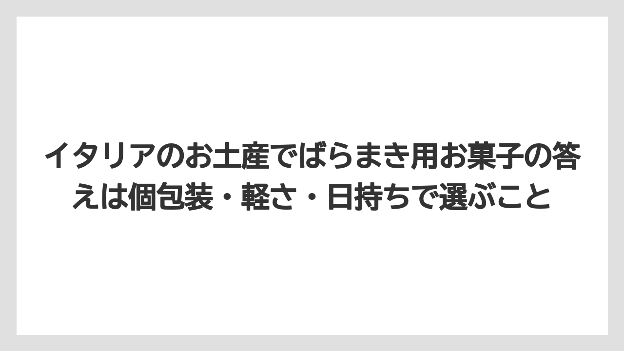 【リゾート】【宿泊】【旅】イタリアのお土産でばらまき用お菓子の答えは個包装・軽さ・日持ちで選ぶこと