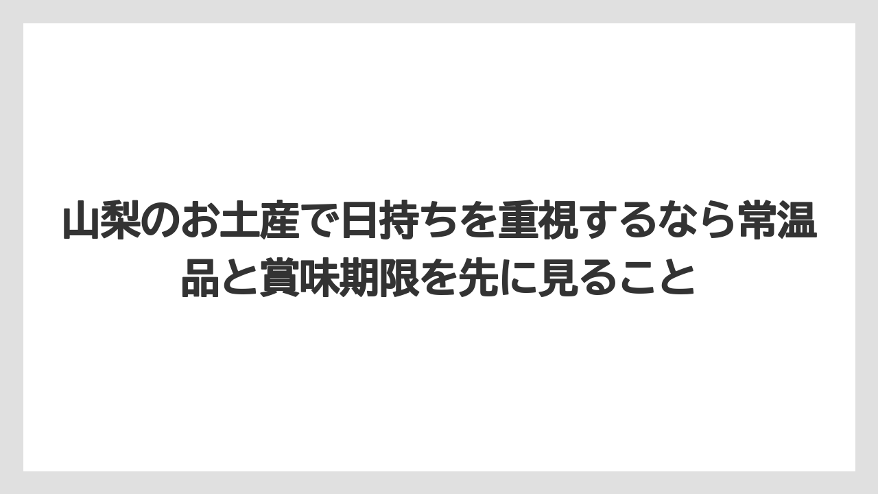 【リゾート】【宿泊】【旅】山梨のお土産で日持ちを重視するなら常温品と賞味期限を先に見ること