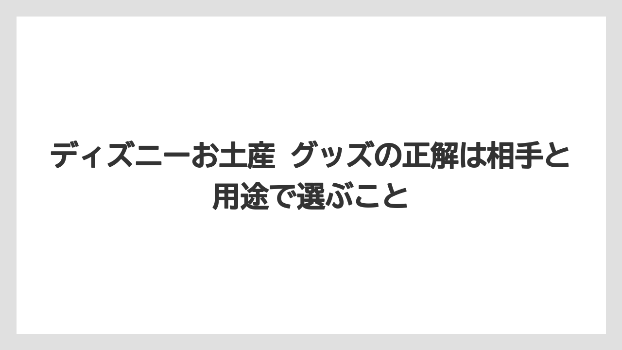【リゾート】【宿泊】【旅】ディズニーお土産 グッズの正解は相手と用途で選ぶこと