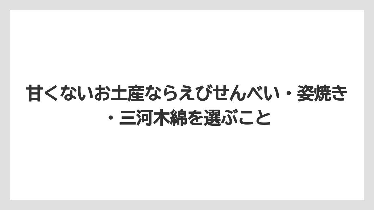 【リゾート】【宿泊】【旅】甘くないお土産ならえびせんべい・姿焼き・三河木綿を選ぶこと