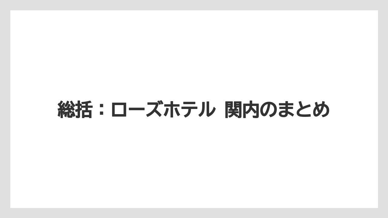 【リゾート】【宿泊】【旅】総括：ローズホテル 関内のまとめ
