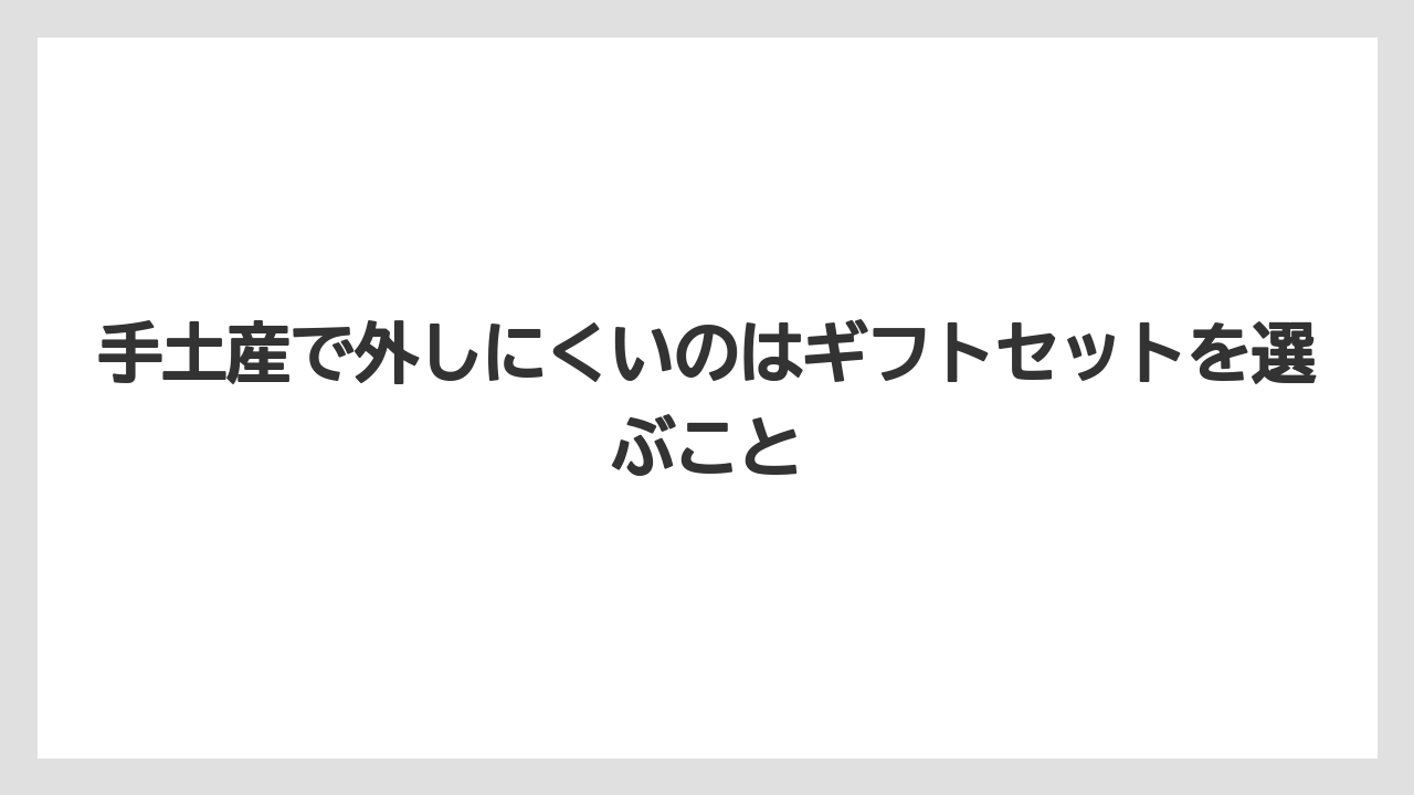 【リゾート】【宿泊】【旅】手土産で外しにくいのはギフトセットを選ぶこと