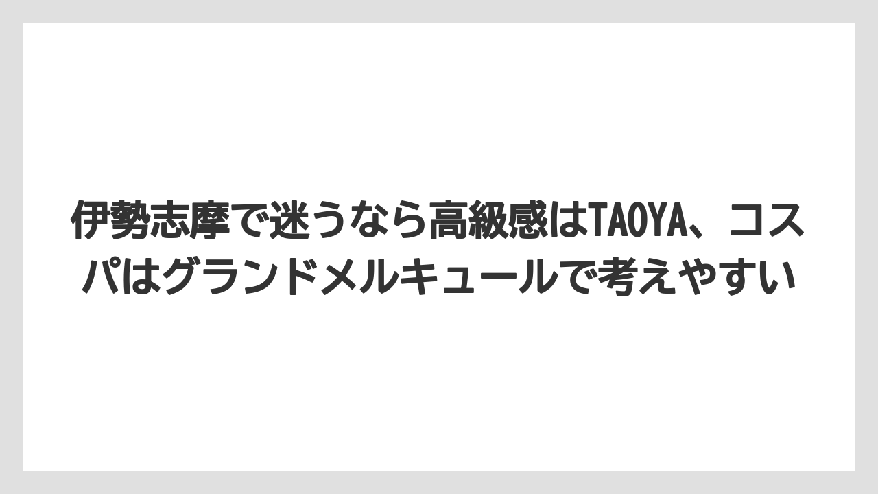 【リゾート】【宿泊】【旅】伊勢志摩で迷うなら高級感はTAOYA、コスパはグランドメルキュールで考えやすい