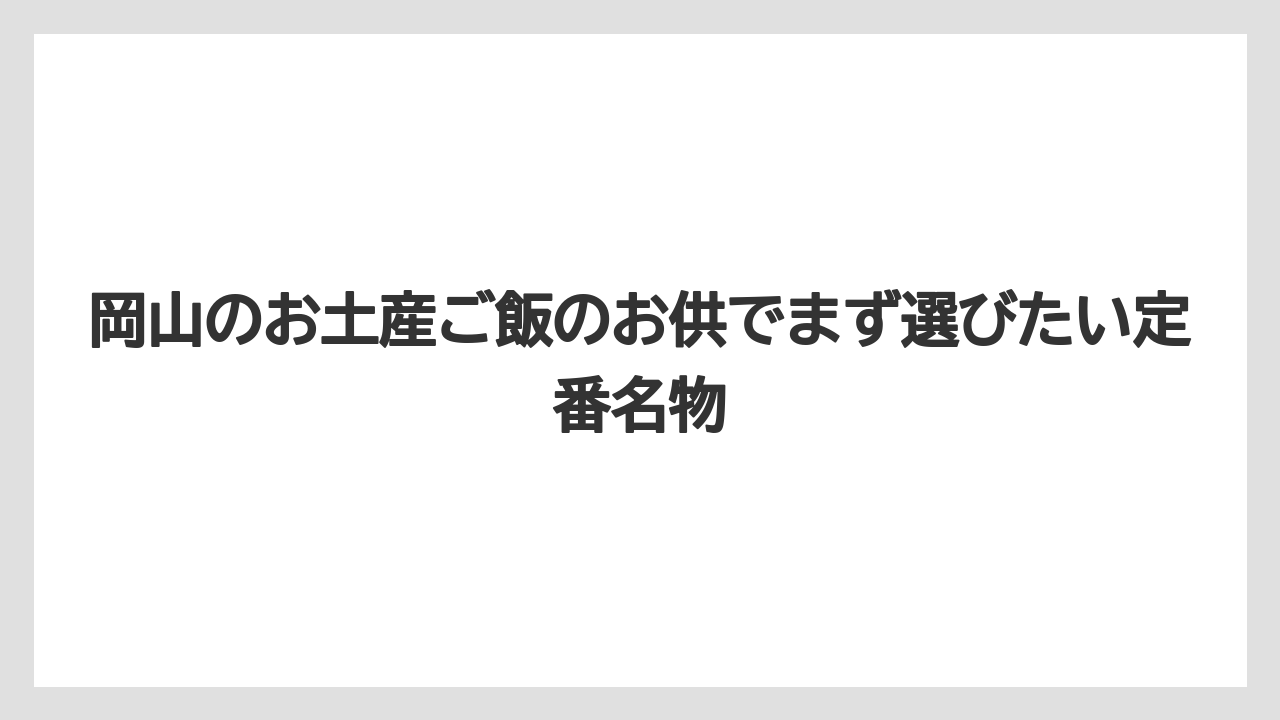 岡山のお土産ご飯のお供でまず選びたい定番名物
