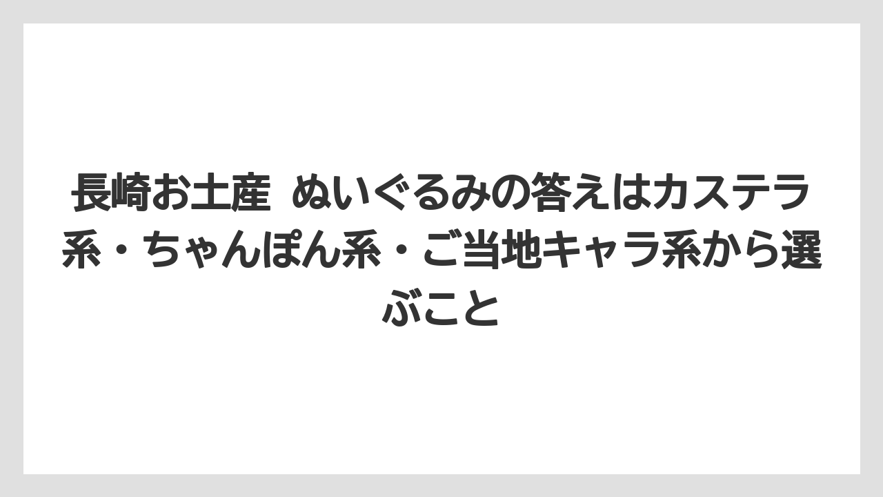 【リゾート】【宿泊】【旅】長崎お土産 ぬいぐるみの答えはカステラ系・ちゃんぽん系・ご当地キャラ系から選ぶこと