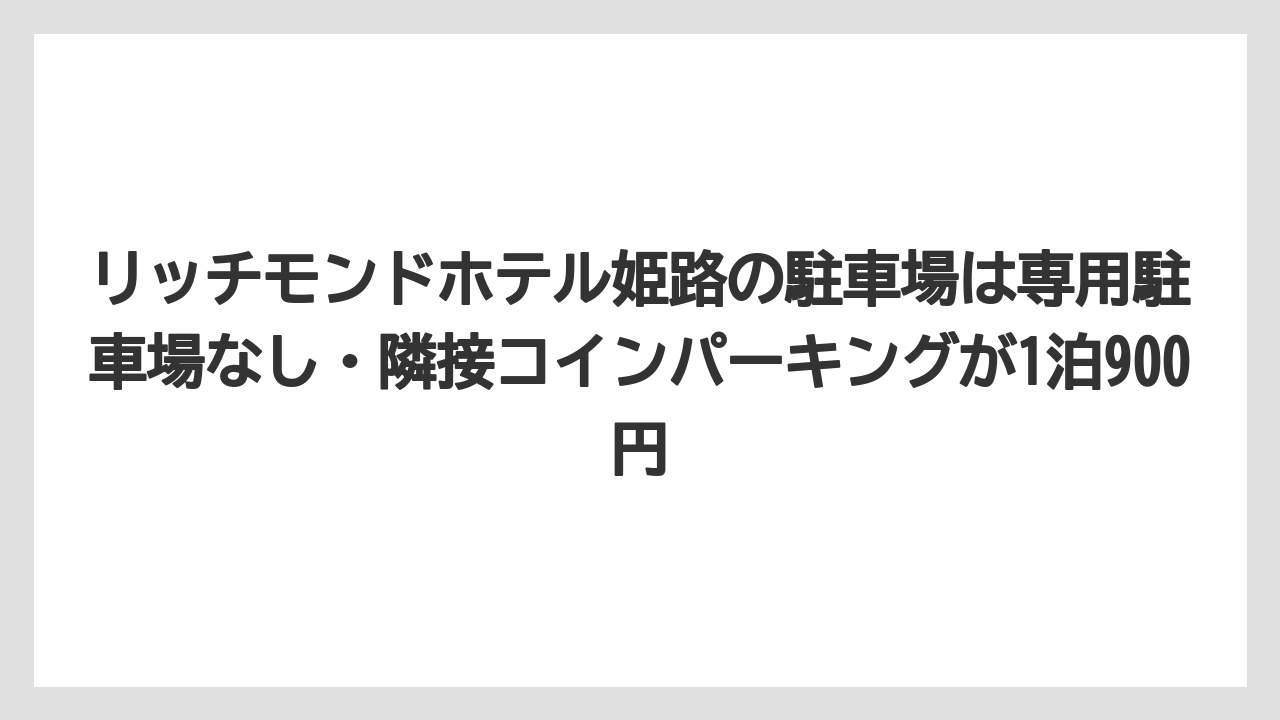 【リゾート】【宿泊】【旅】リッチモンドホテル姫路の駐車場は専用駐車場なし・隣接コインパーキングが1泊900円