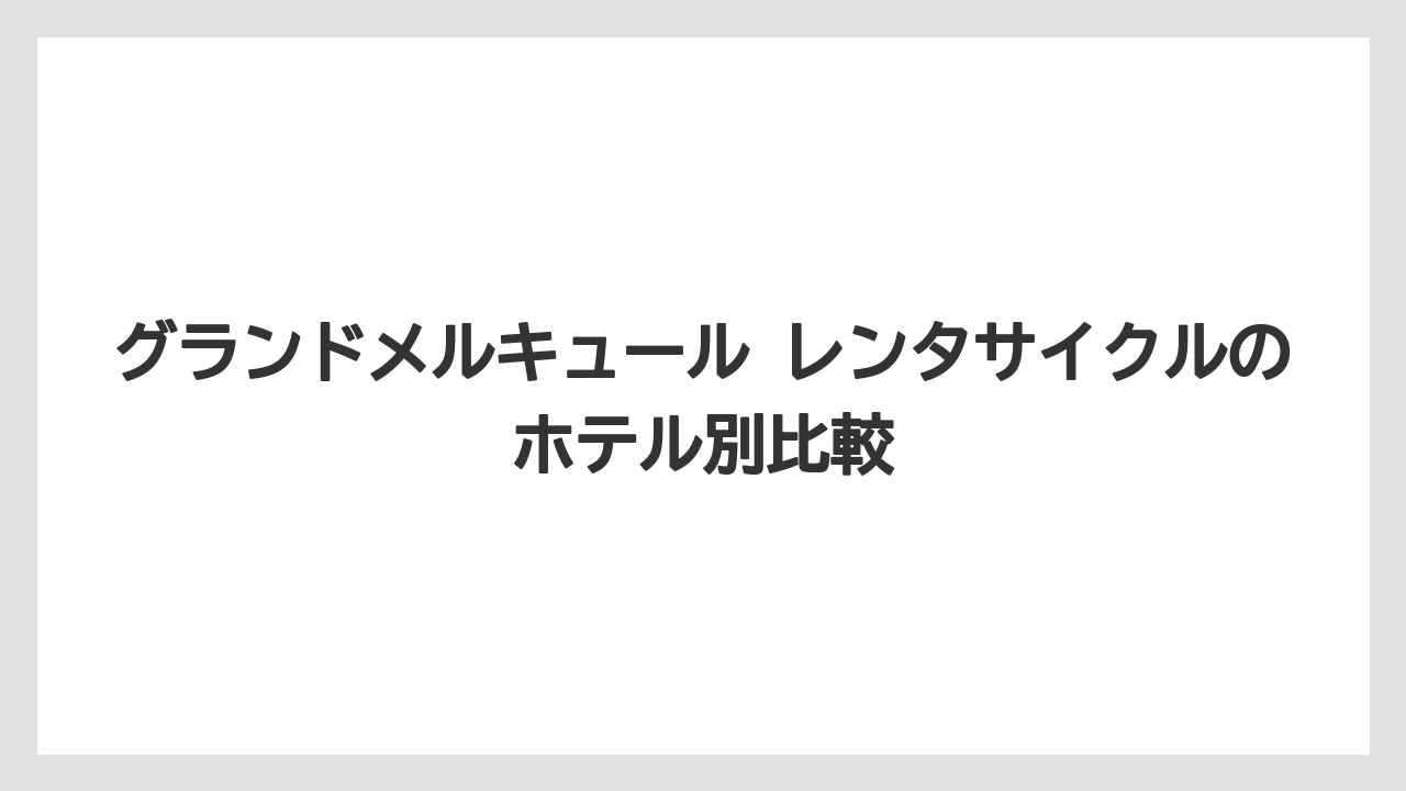 グランドメルキュール レンタサイクルのホテル別比較