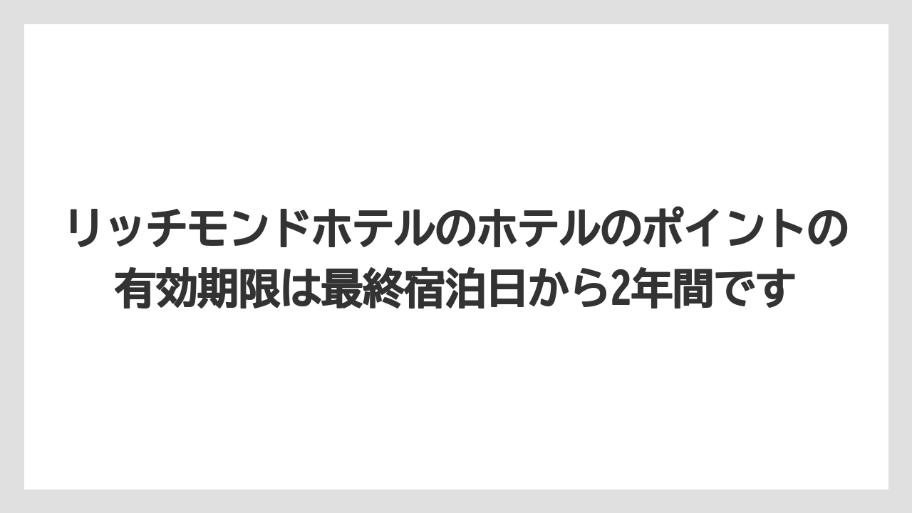 【リゾート】【宿泊】【旅】リッチモンドホテルのホテルのポイントの有効期限は最終宿泊日から2年間です