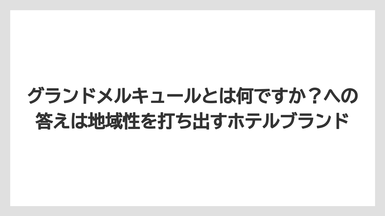 【リゾート】【宿泊】【旅】グランドメルキュールとは何ですか？への答えは地域性を打ち出すホテルブランド