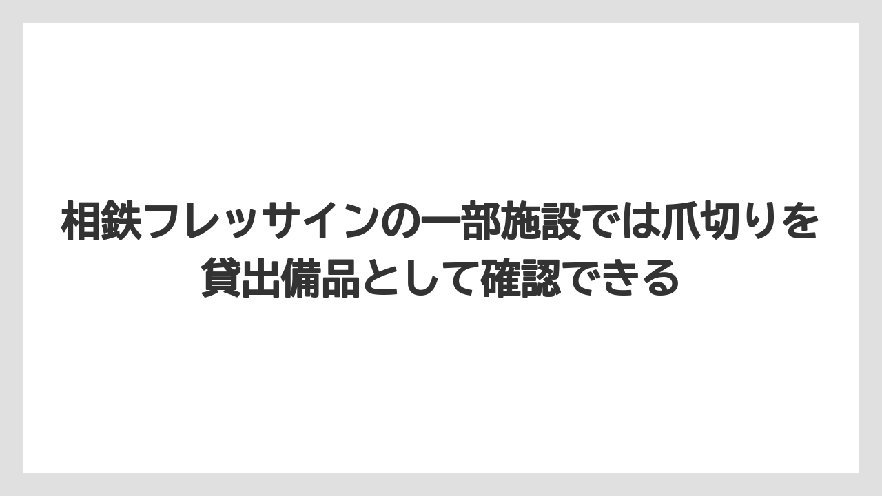 【リゾート】【宿泊】【旅】相鉄フレッサインの一部施設では爪切りを貸出備品として確認できる
