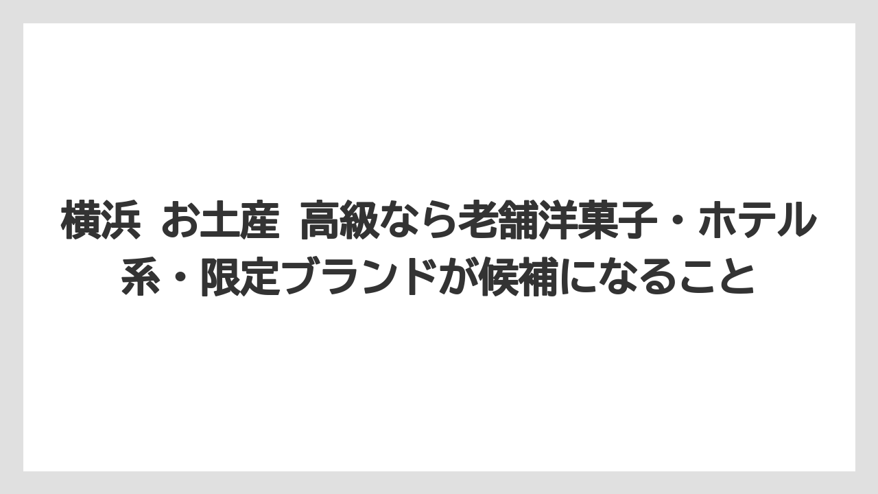 【リゾート】【宿泊】【旅】横浜 お土産 高級なら老舗洋菓子・ホテル系・限定ブランドが候補になること
