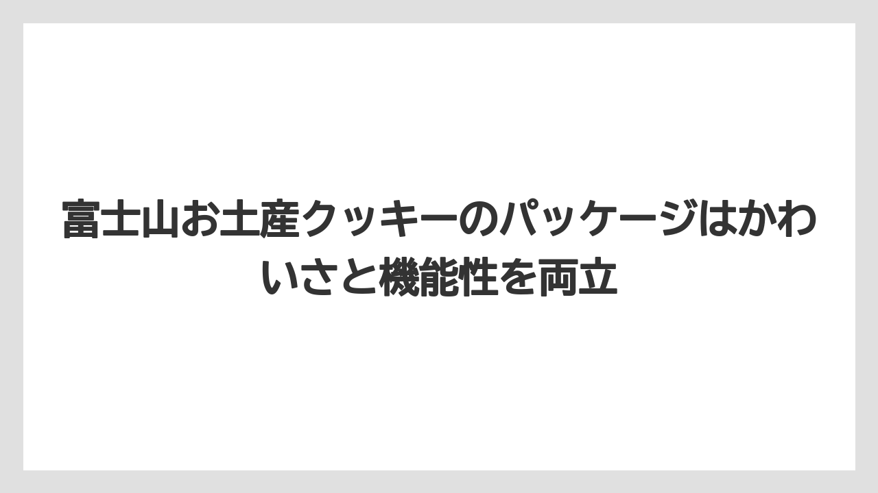 【リゾート】【宿泊】【旅】富士山お土産クッキーのパッケージはかわいさと機能性を両立