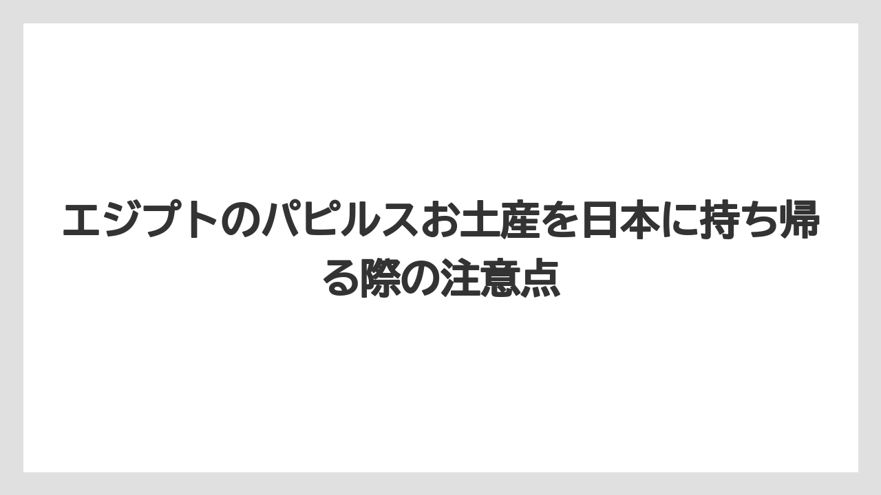 【リゾート】【宿泊】【旅】エジプトのパピルスお土産を日本に持ち帰る際の注意点