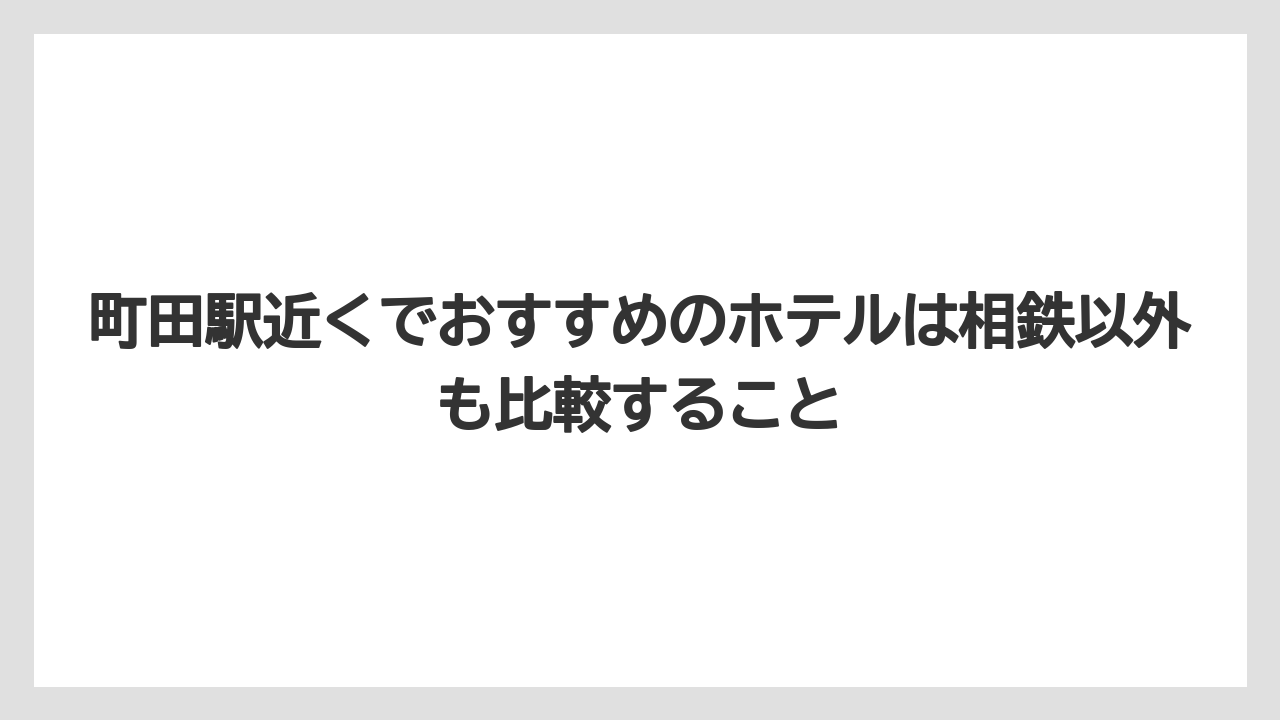 【リゾート】【宿泊】【旅】町田駅近くでおすすめのホテルは相鉄以外も比較すること