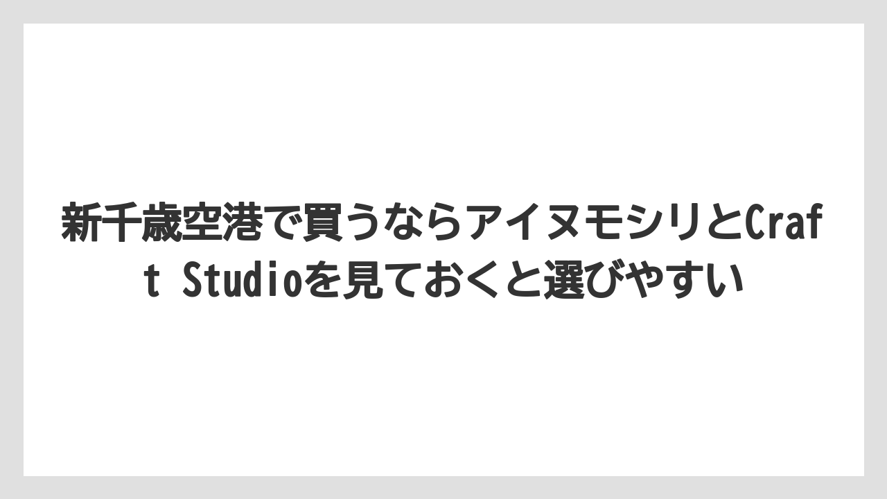 【リゾート】【宿泊】【旅】新千歳空港で買うならアイヌモシリとCraft Studioを見ておくと選びやすい