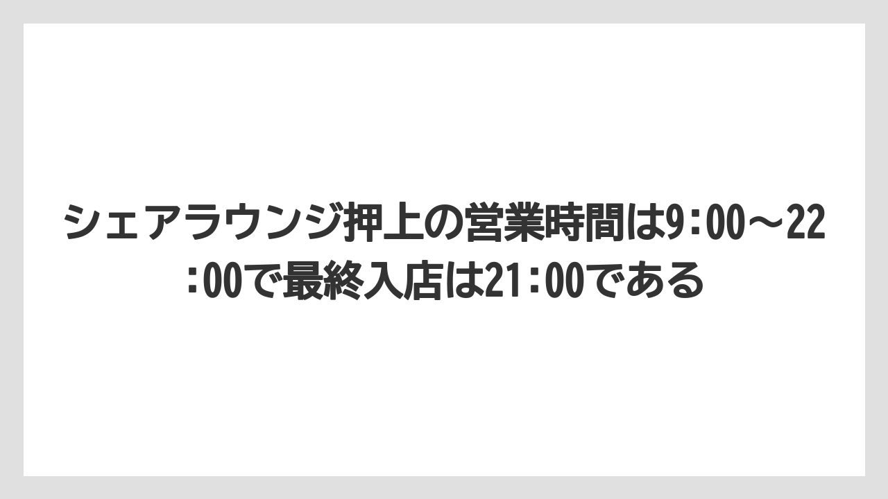 【リゾート】【宿泊】【旅】シェアラウンジ押上の営業時間は9:00〜22:00で最終入店は21:00である