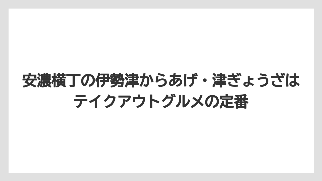 【リゾート】【宿泊】【旅】安濃横丁の伊勢津からあげ・津ぎょうざはテイクアウトグルメの定番